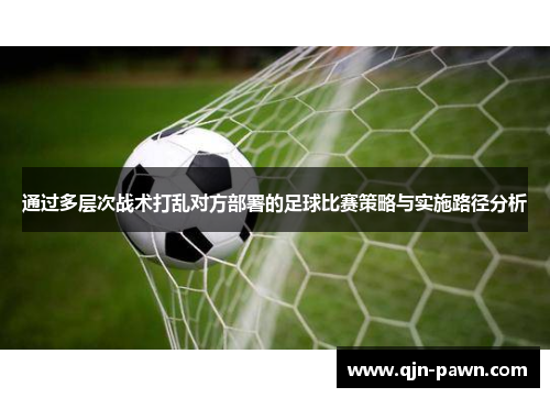 通过多层次战术打乱对方部署的足球比赛策略与实施路径分析