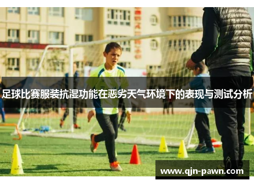 足球比赛服装抗湿功能在恶劣天气环境下的表现与测试分析